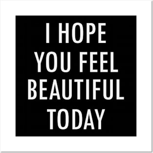 I Hope You Feel Beautiful Today Posters and Art